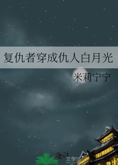 复仇者穿成仇人白月光